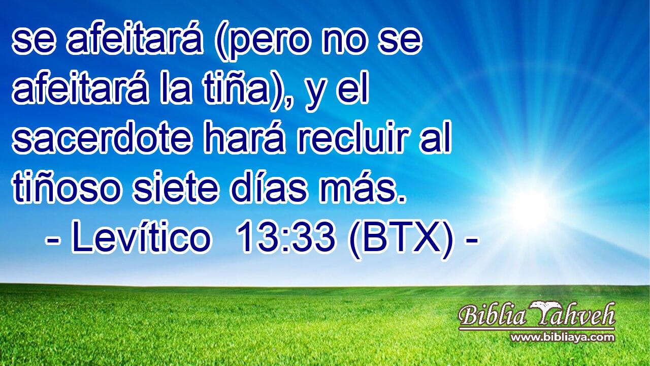 se afeitará (pero no se afeitará la tiña), y el sacerdote hará recluir al tiñoso siete días más.