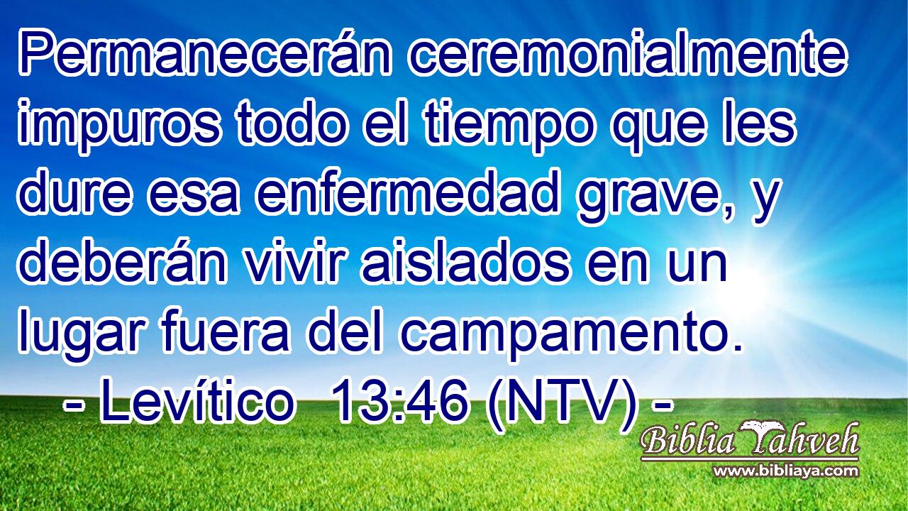 Permanecerán ceremonialmente impuros todo el tiempo que les dure esa enfermedad grave, y deberán vivir aislados en un lugar fuera del campamento.