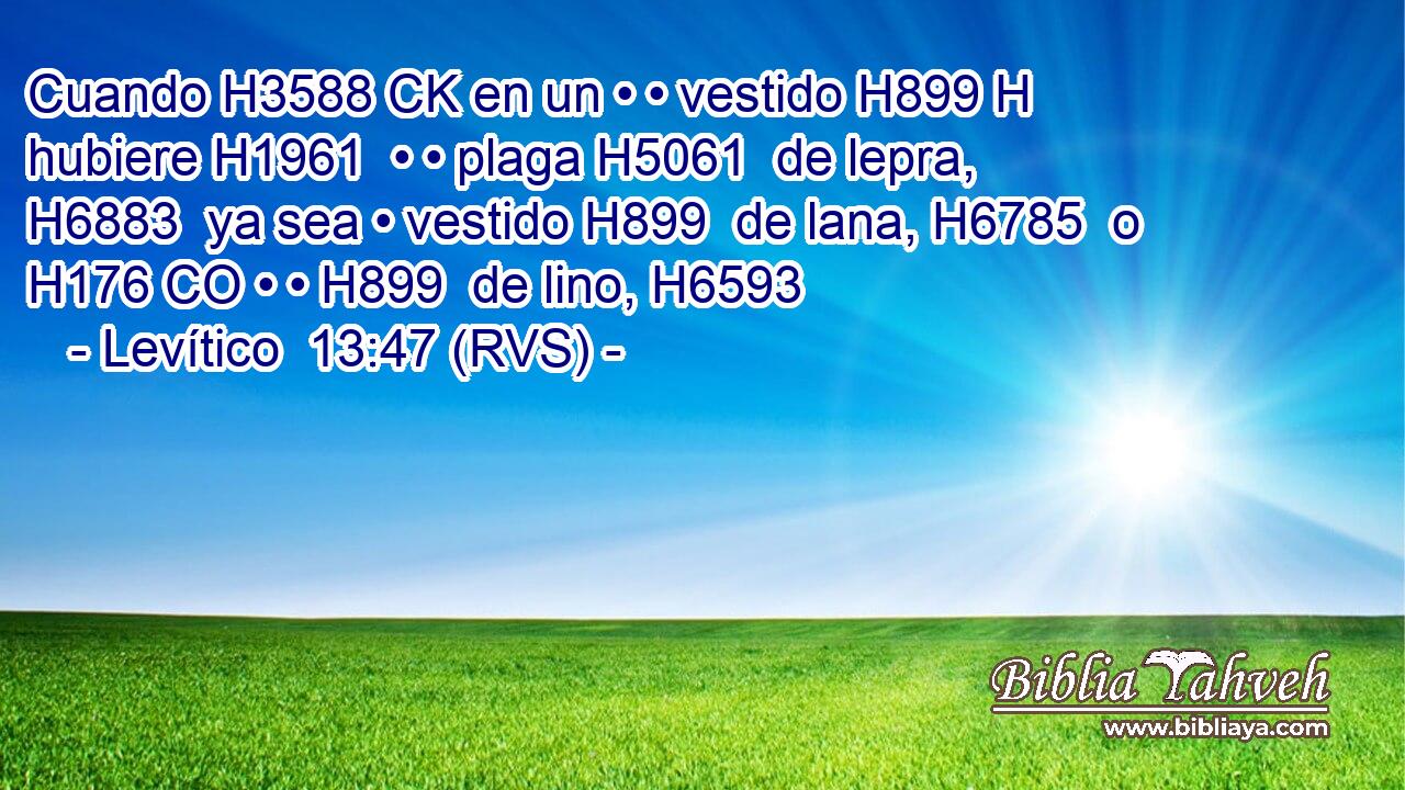 Cuando H3588 CK en un • • vestido H899 H hubiere H1961  • • plaga H5061  de lepra, H6883  ya sea • vestido H899  de lana, H6785  o H176 CO • • H899  de lino, H6593  