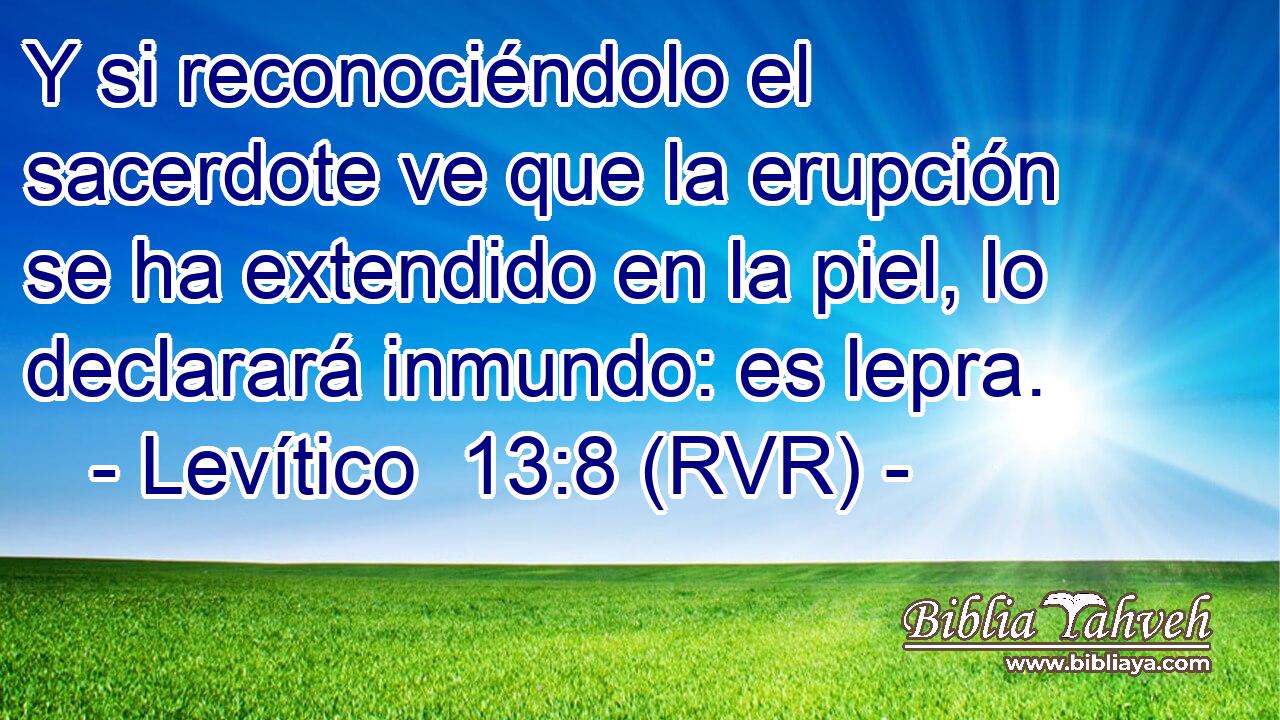 Y si reconociéndolo el sacerdote ve que la erupción se ha extendido en la piel, lo declarará inmundo: es lepra.