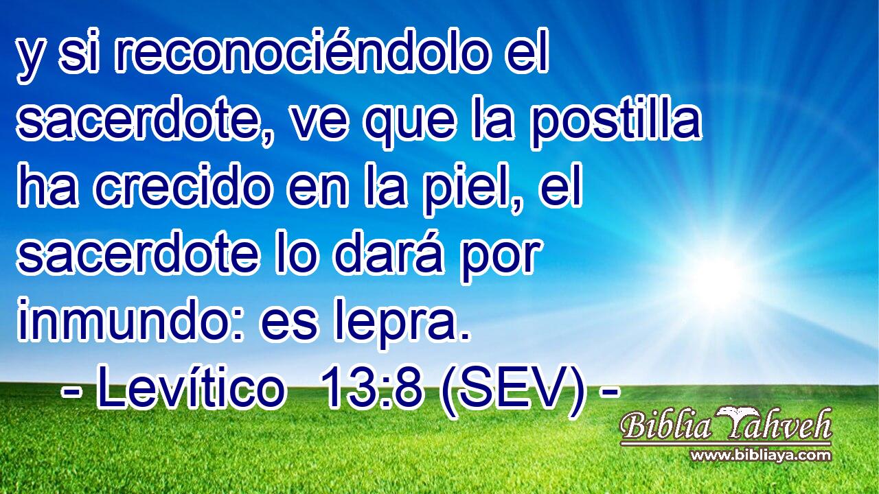 y si reconociéndolo el sacerdote, ve que la postilla ha crecido en la piel, el sacerdote lo dará por inmundo: es lepra.