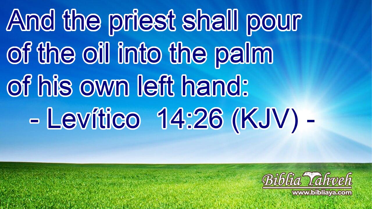 And the priest shall pour of the oil into the palm of his own left hand:
