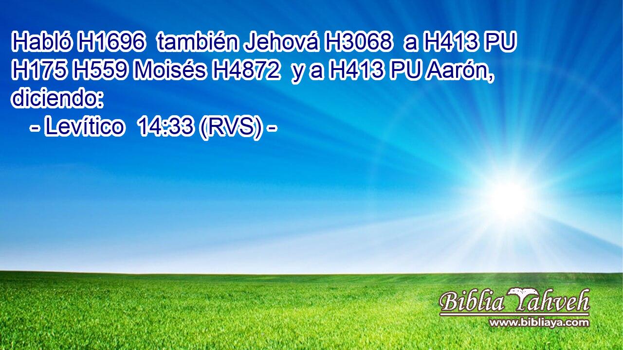 Habló H1696  también Jehová H3068  a H413 PU H175 H559 Moisés H4872  y a H413 PU Aarón, diciendo: 