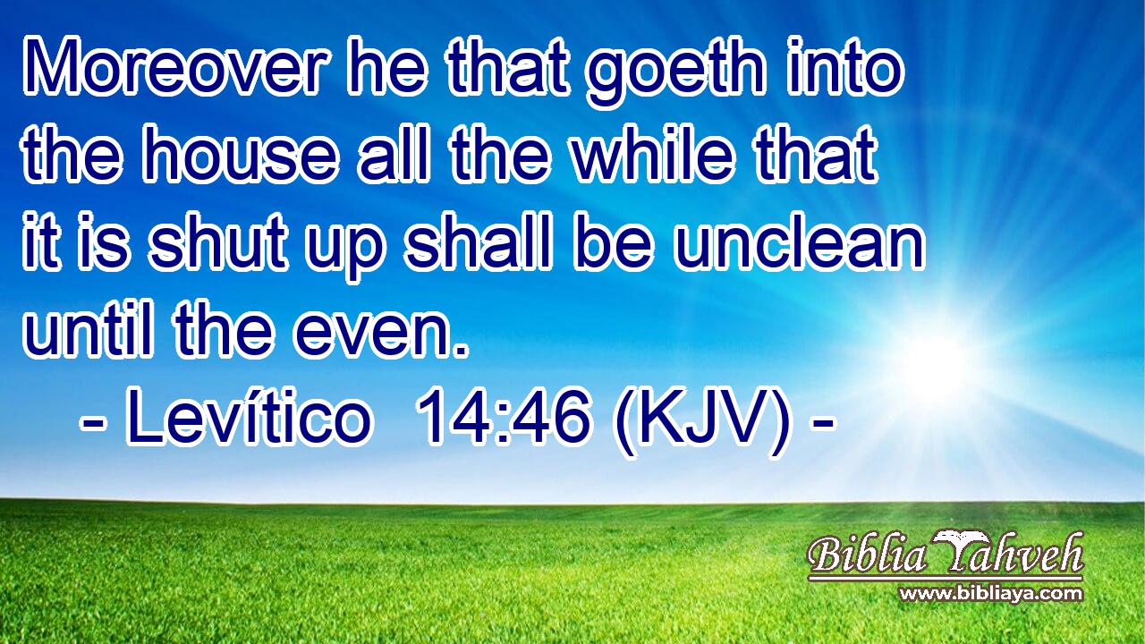 Moreover he that goeth into the house all the while that it is shut up shall be unclean until the even.