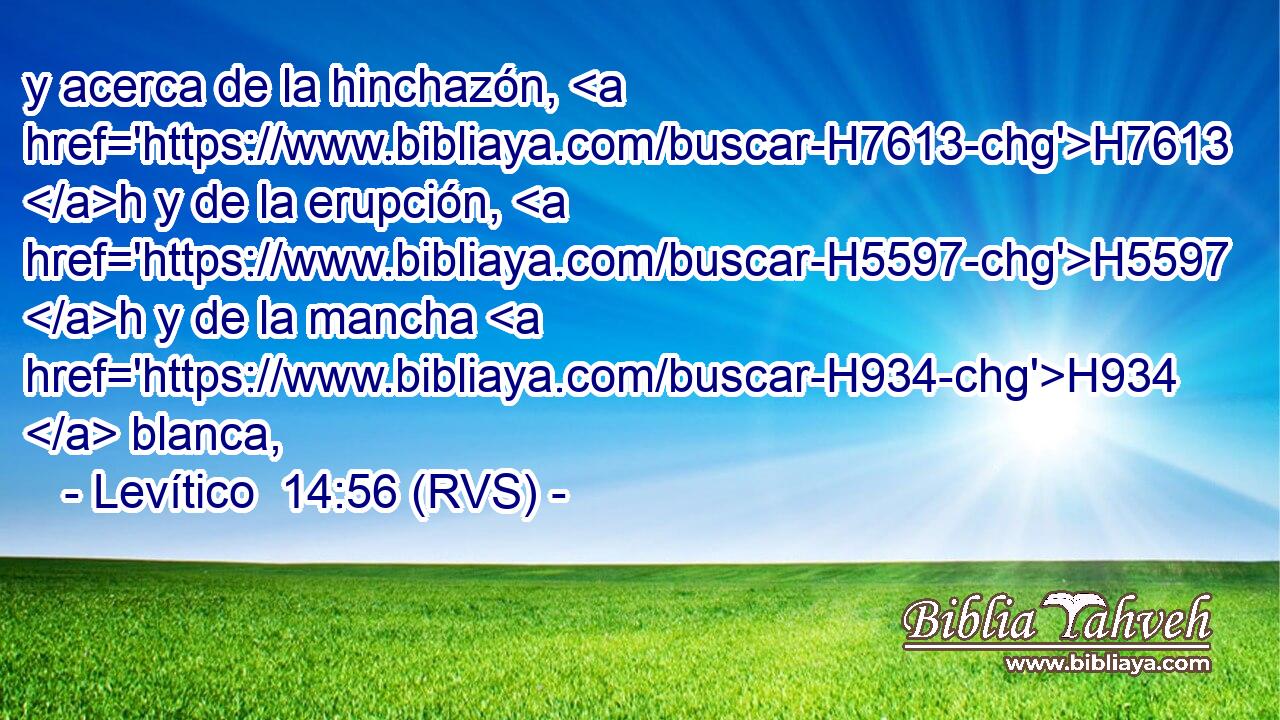 y acerca de la hinchazón, H7613 h y de la erupción, H5597 h y de la mancha H934  blanca, 