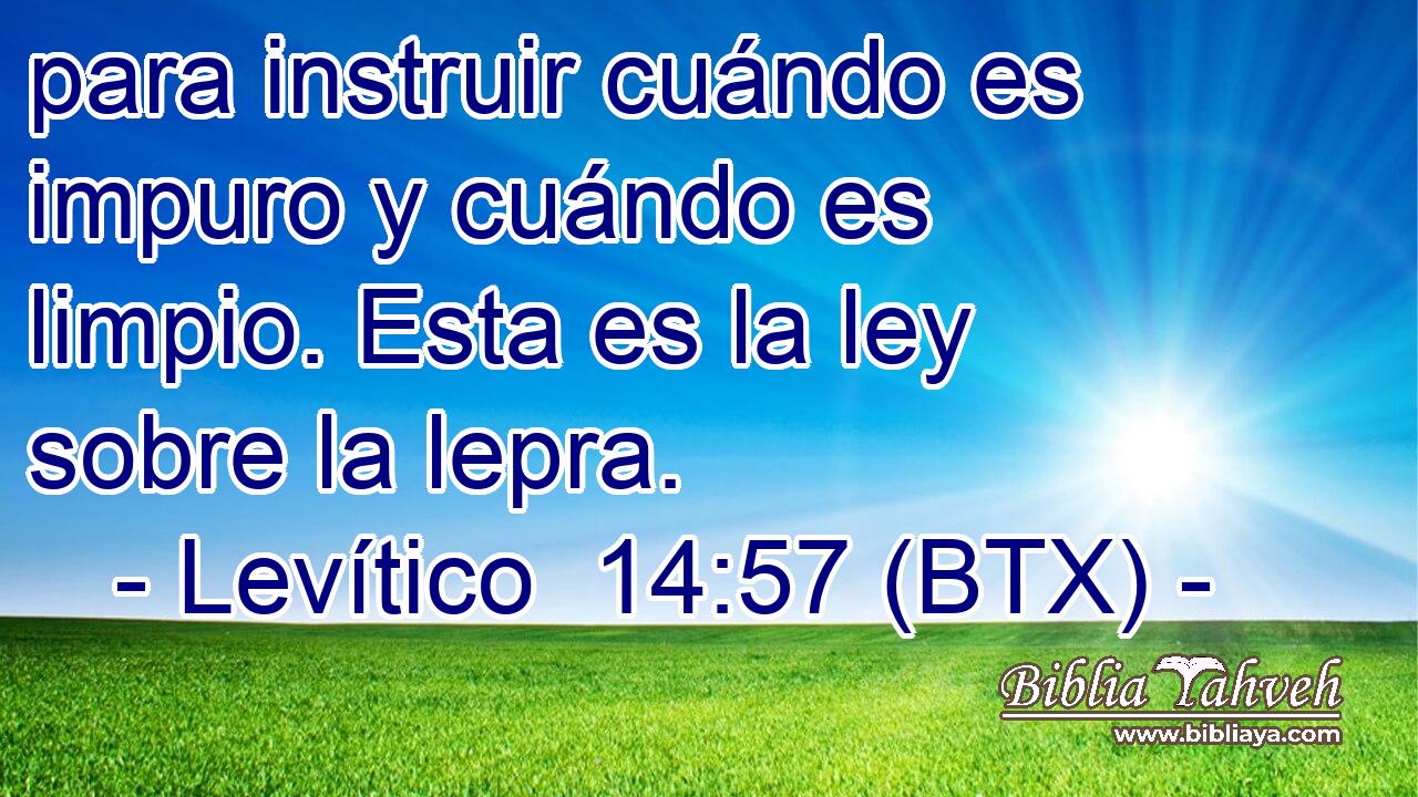 para instruir cuándo es impuro y cuándo es limpio. Esta es la ley sobre la lepra.