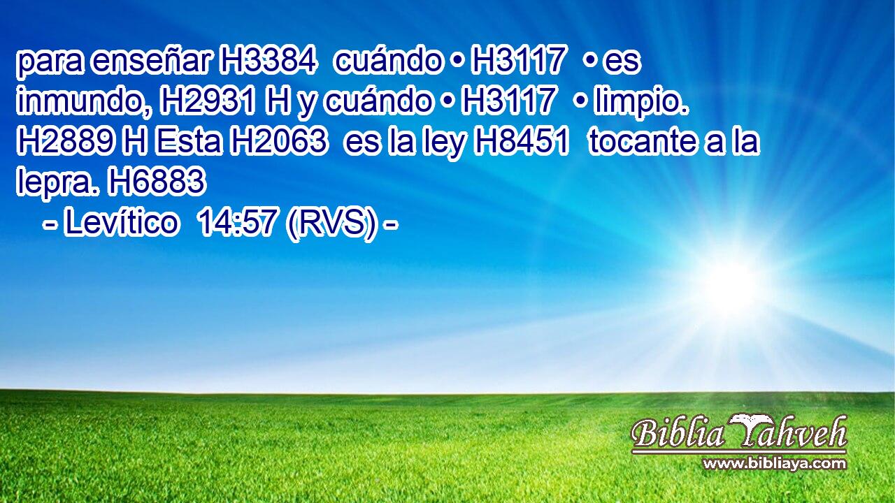 para enseñar H3384  cuándo • H3117  • es inmundo, H2931 H y cuándo • H3117  • limpio. H2889 H Esta H2063  es la ley H8451  tocante a la lepra. H6883  