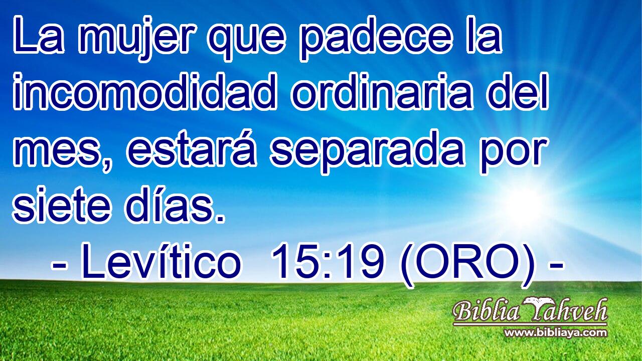  La mujer que padece la incomodidad ordinaria del mes, estará separada por siete días. 