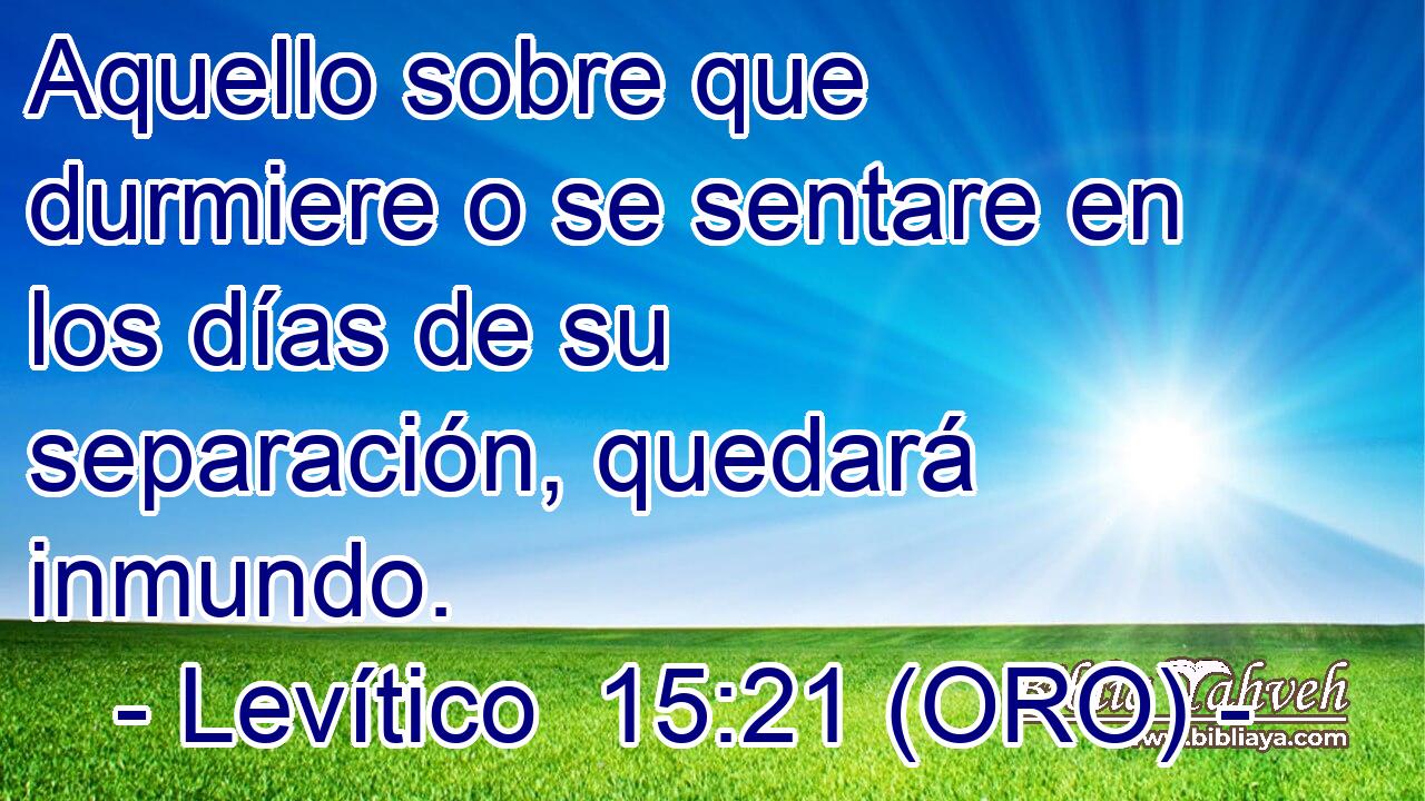  Aquello sobre que durmiere o se sentare en los días de su separación, quedará inmundo. 
