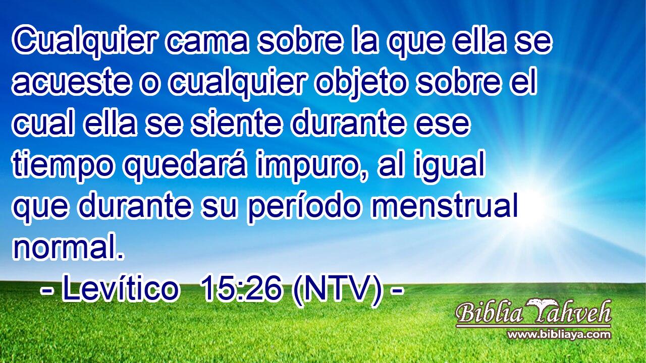 Cualquier cama sobre la que ella se acueste o cualquier objeto sobre el cual ella se siente durante ese tiempo quedará impuro, al igual que durante su período menstrual normal.