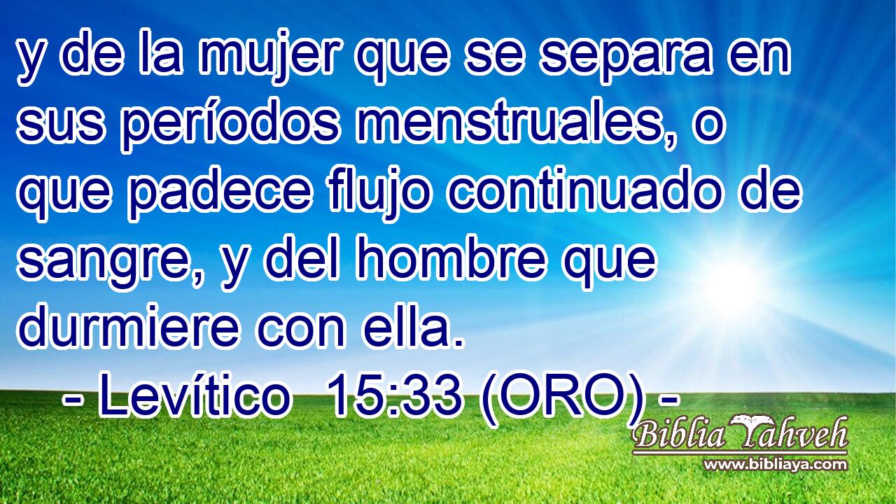  y de la mujer que se separa en sus períodos menstruales, o que padece flujo continuado de sangre, y del hombre que durmiere con ella. 