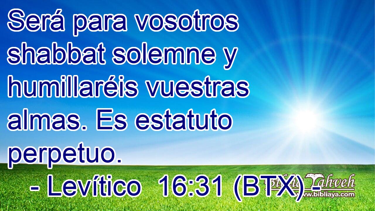 Será para vosotros shabbat solemne y humillaréis vuestras almas. Es estatuto perpetuo.