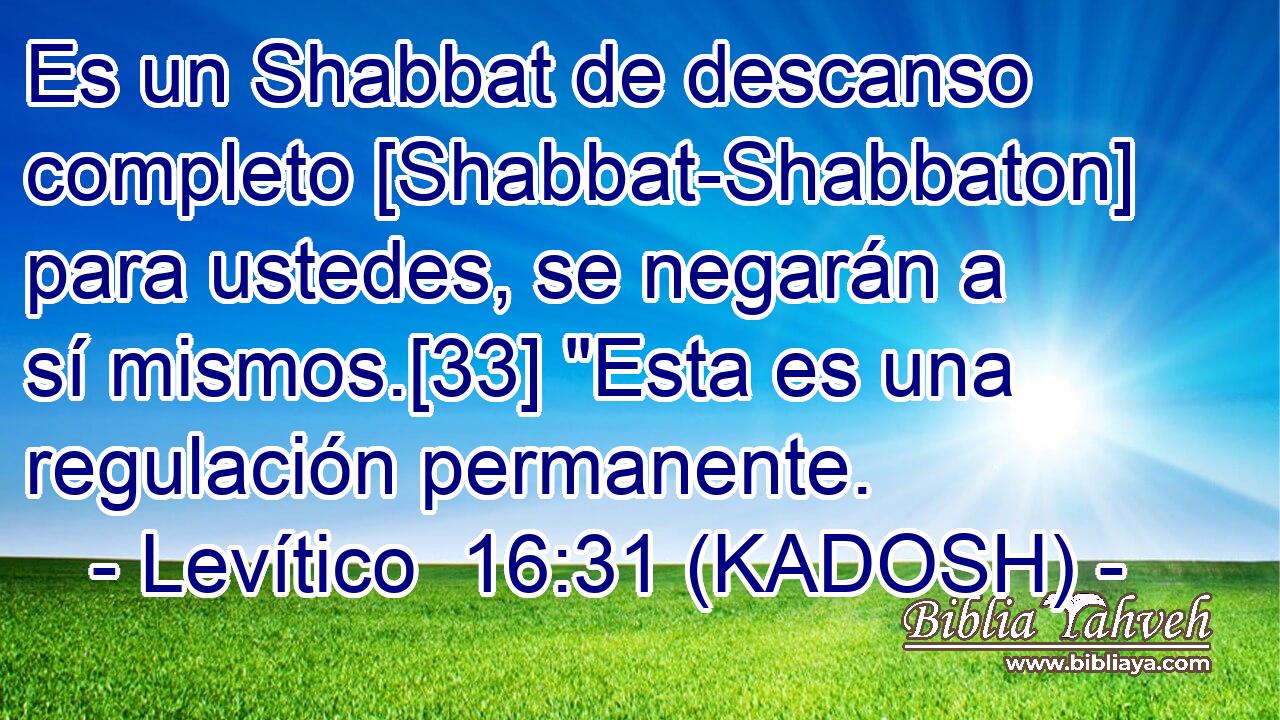  Es un Shabbat de descanso completo [Shabbat-Shabbaton] para ustedes, se negarán a sí mismos.[33] 