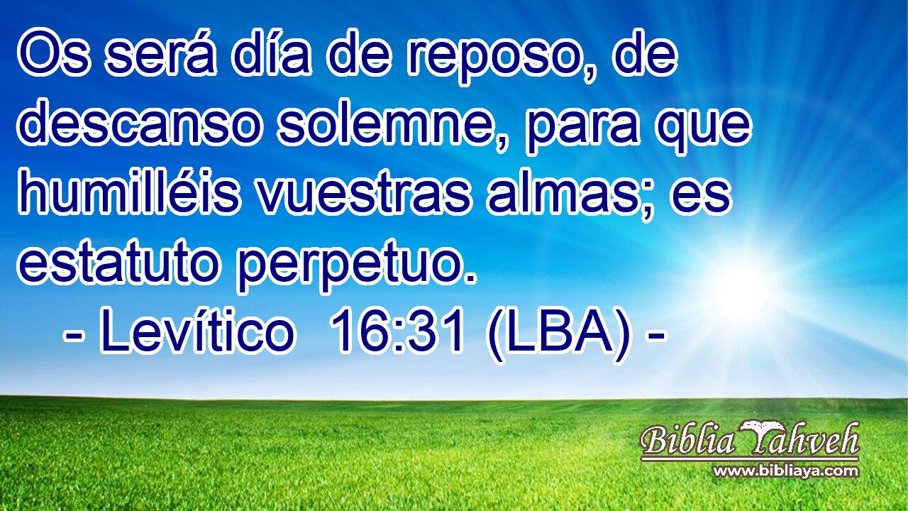 Os será día de reposo, de descanso solemne, para que humilléis vuestras almas; es estatuto perpetuo.