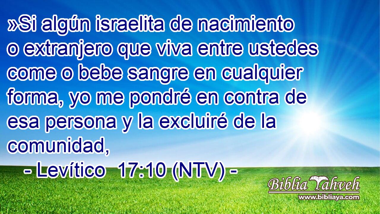 »Si algún israelita de nacimiento o extranjero que viva entre ustedes come o bebe sangre en cualquier forma, yo me pondré en contra de esa persona y la excluiré de la comunidad,