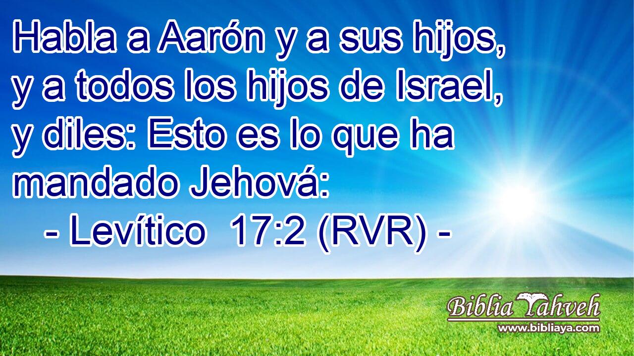 Habla a Aarón y a sus hijos, y a todos los hijos de Israel, y diles: Esto es lo que ha mandado Jehová: