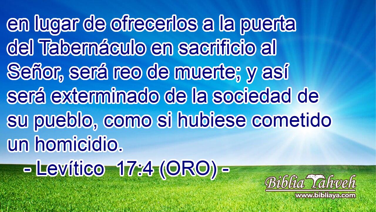  en lugar de ofrecerlos a la puerta del Tabernáculo en sacrificio al Señor, será reo de muerte; y así será exterminado de la sociedad de su pueblo, como si hubiese cometido un homicidio. 