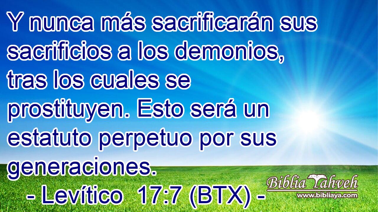 Y nunca más sacrificarán sus sacrificios a los demonios, tras los cuales se prostituyen. Esto será un estatuto perpetuo por sus generaciones.