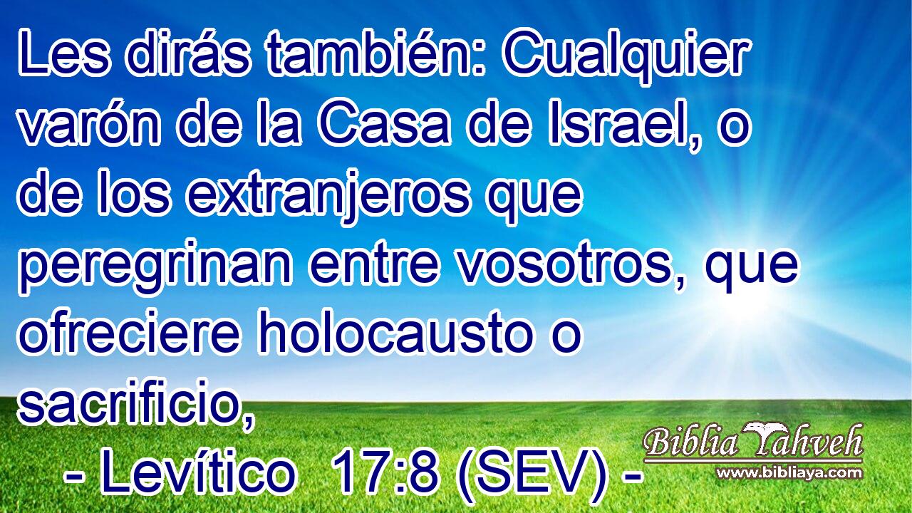 Les dirás también: Cualquier varón de la Casa de Israel, o de los extranjeros que peregrinan entre vosotros, que ofreciere holocausto o sacrificio,