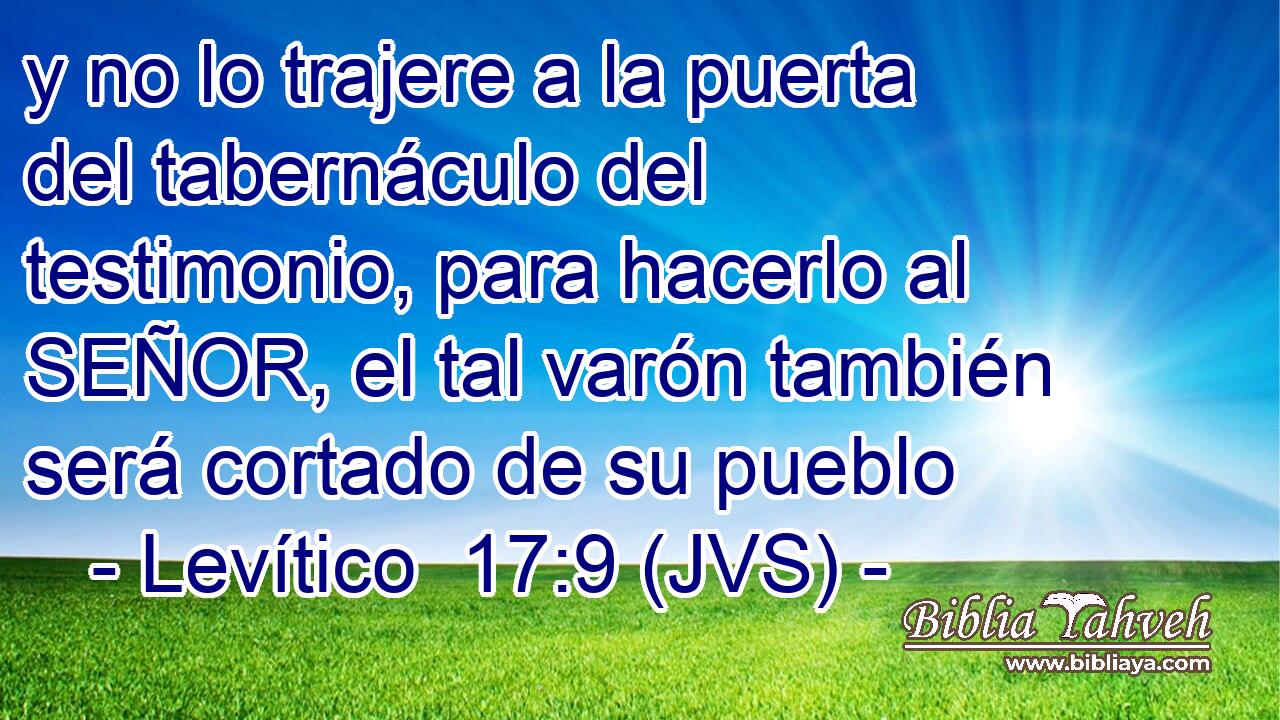 y no lo trajere a la puerta del tabernáculo del testimonio, para hacerlo al SEÑOR, el tal varón también será cortado de su pueblo