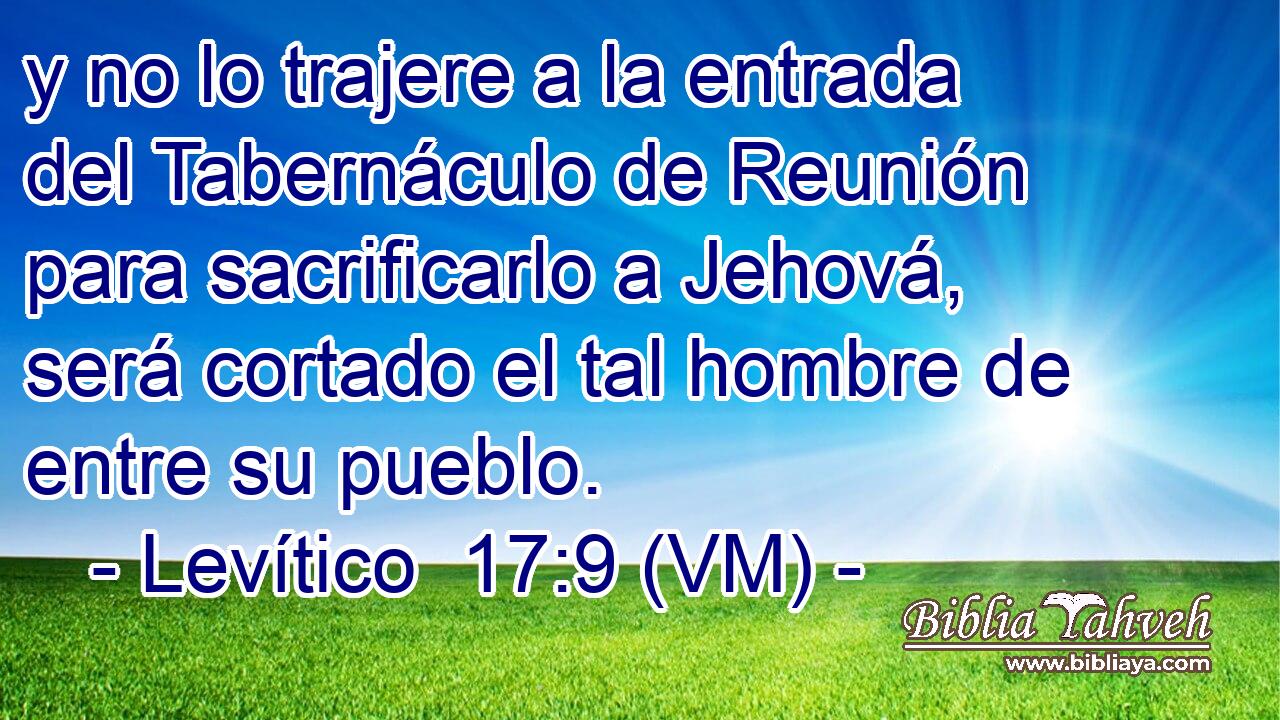  y no lo trajere a la entrada del Tabernáculo de Reunión para sacrificarlo a Jehová, será cortado el tal hombre de entre su pueblo. 
