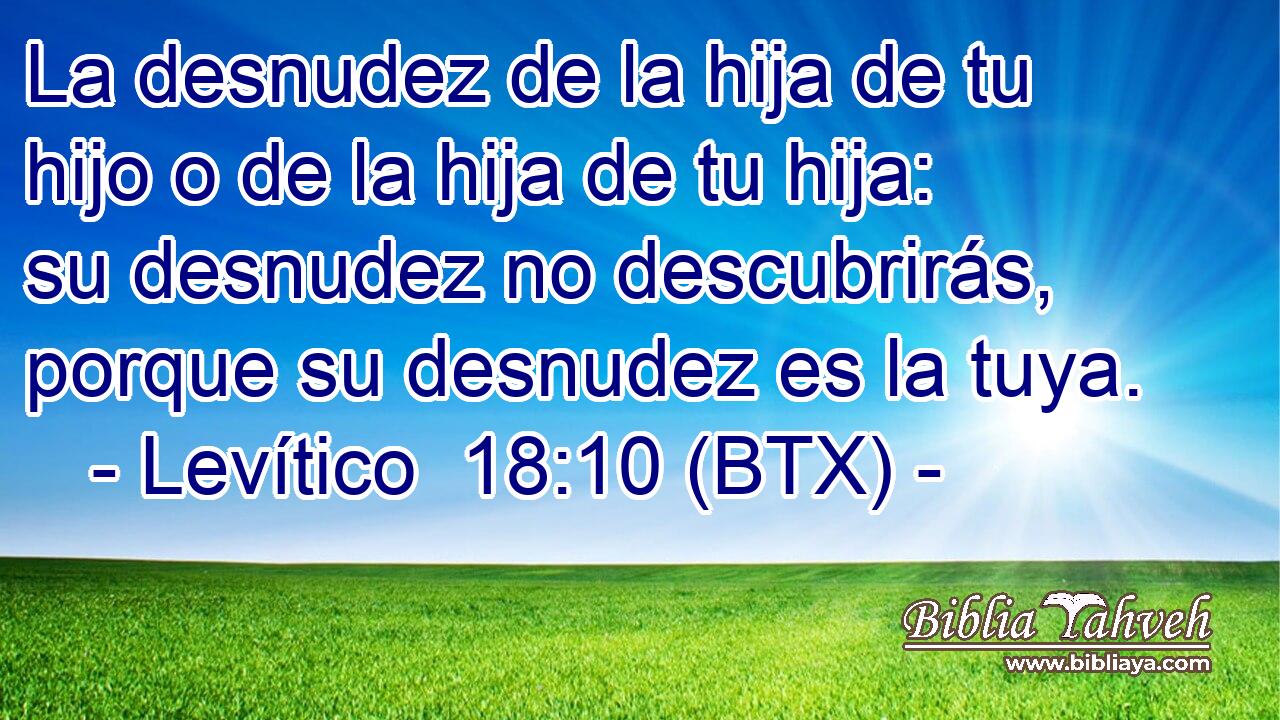 La desnudez de la hija de tu hijo o de la hija de tu hija: su desnudez no descubrirás, porque su desnudez es la tuya.