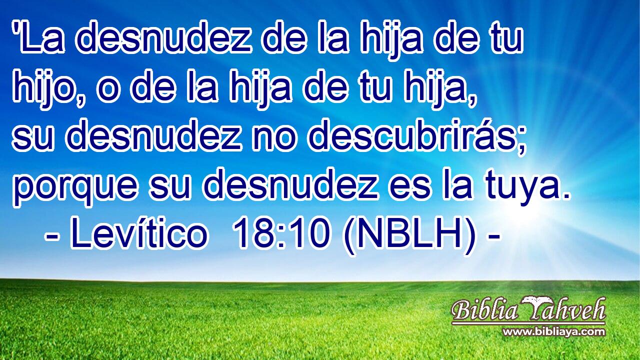  'La desnudez de la hija de tu hijo, o de la hija de tu hija, su desnudez no descubrirás; porque su desnudez es la tuya. 
