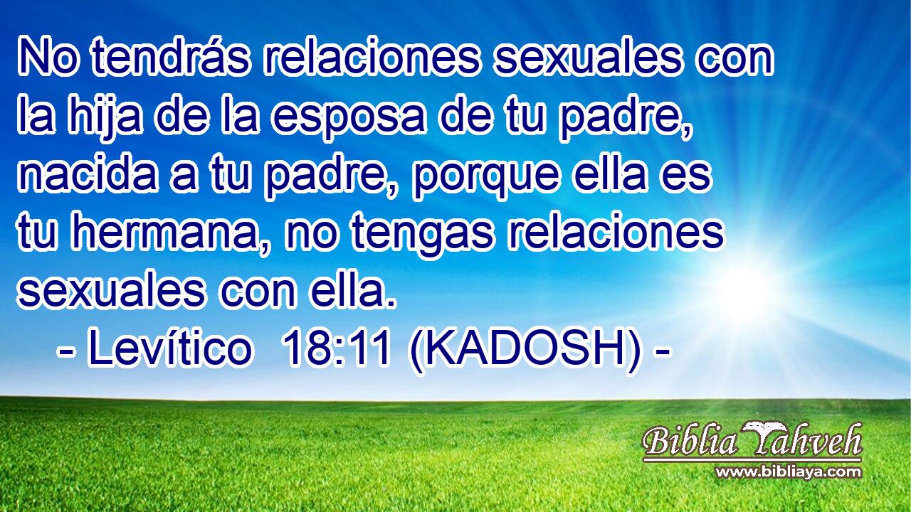  No tendrás relaciones sexuales con la hija de la esposa de tu padre, nacida a tu padre, porque ella es tu hermana, no tengas relaciones sexuales con ella. 