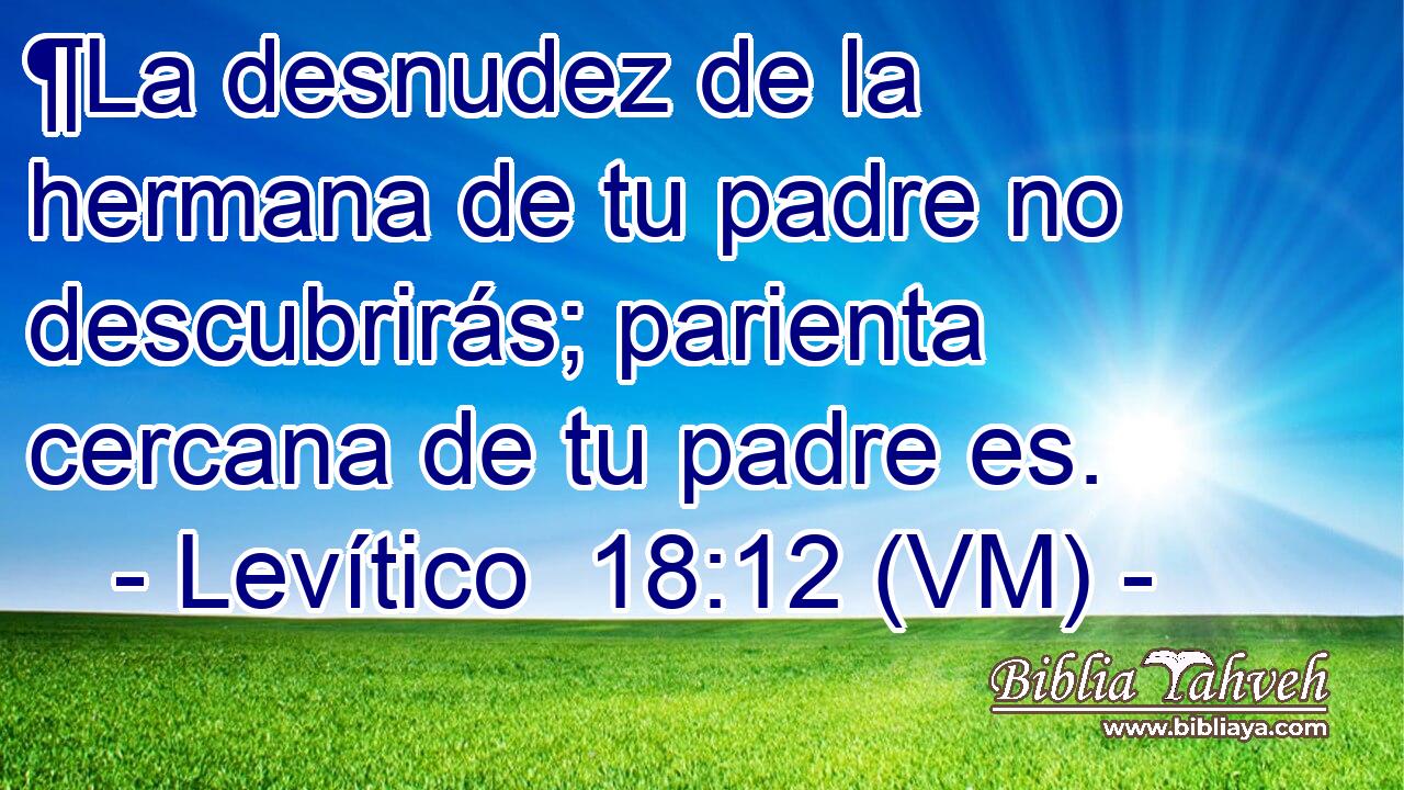  ¶La desnudez de la hermana de tu padre no descubrirás; parienta cercana de tu padre es. 