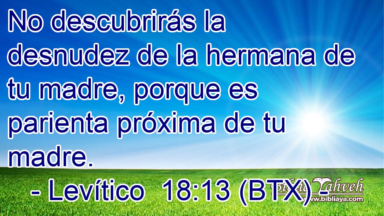 No descubrirás la desnudez de la hermana de tu madre, porque es parienta próxima de tu madre.