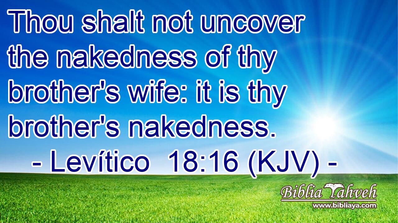 Thou shalt not uncover the nakedness of thy brother's wife: it is thy brother's nakedness.