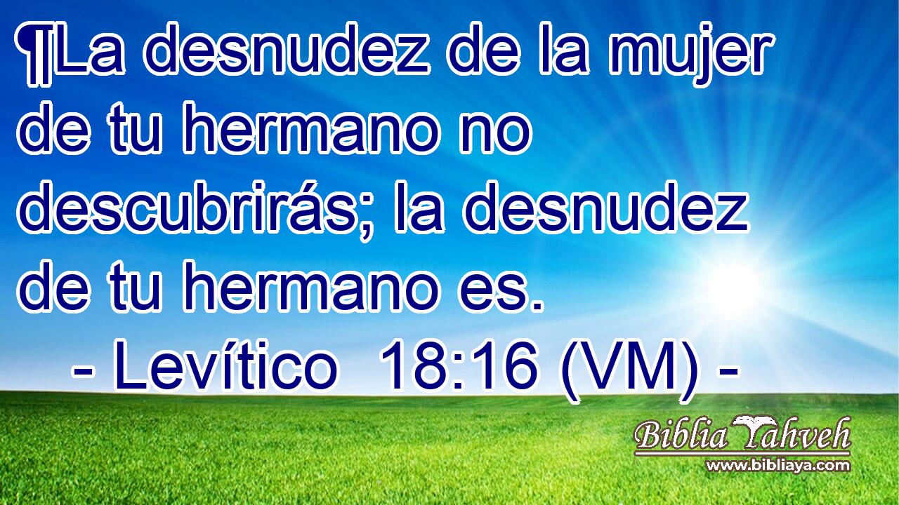  ¶La desnudez de la mujer de tu hermano no descubrirás; la desnudez de tu hermano es. 