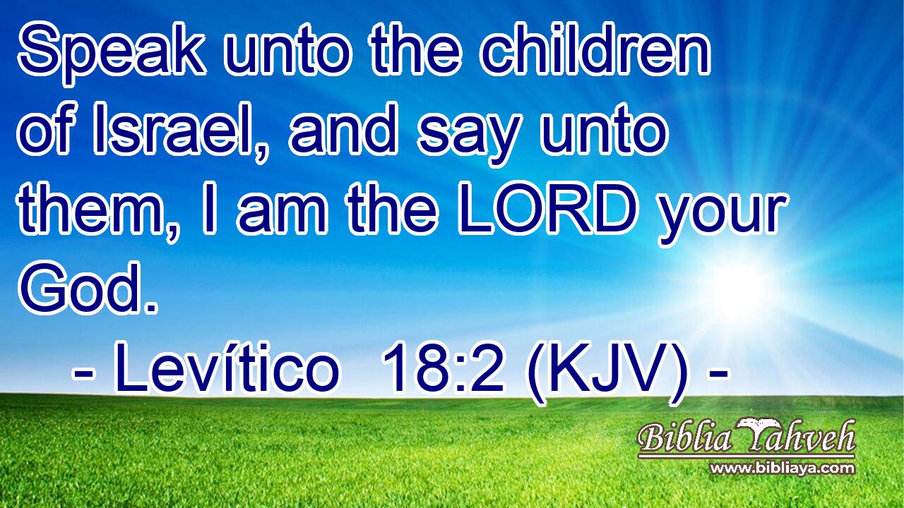Speak unto the children of Israel, and say unto them, I am the LORD your God.