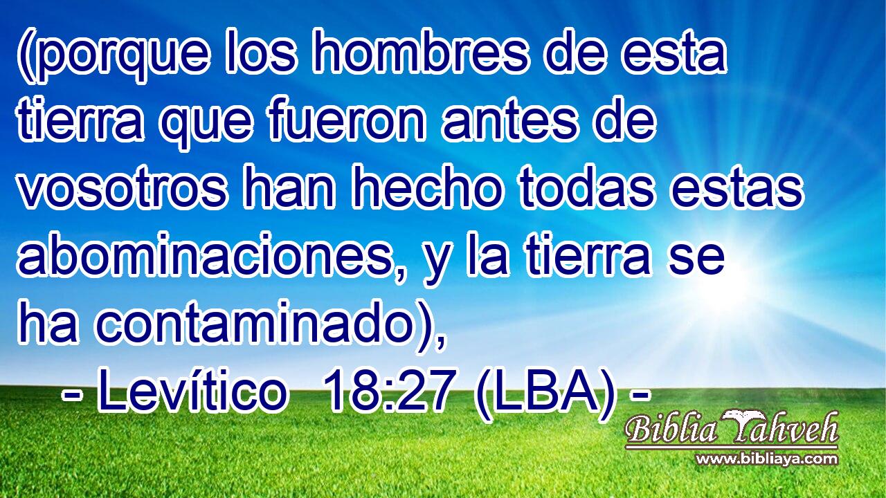 (porque los hombres de esta tierra que fueron antes de vosotros han hecho todas estas abominaciones, y la tierra se ha contaminado),