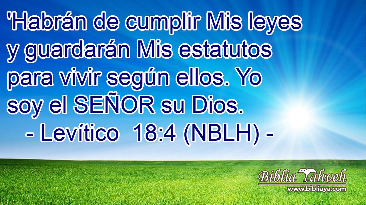  'Habrán de cumplir Mis leyes y guardarán Mis estatutos para vivir según ellos. Yo soy el SEÑOR su Dios. 