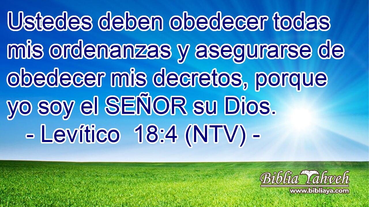 Ustedes deben obedecer todas mis ordenanzas y asegurarse de obedecer mis decretos, porque yo soy el SEÑOR su Dios.
