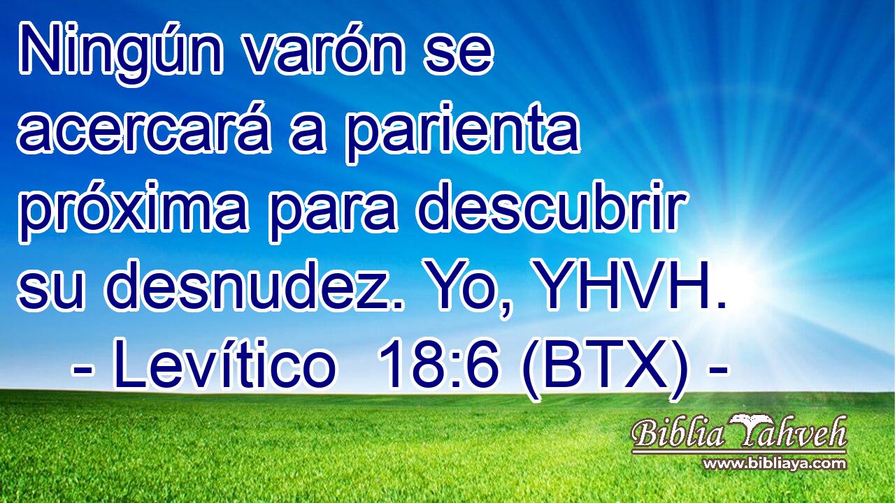 Ningún varón se acercará a parienta próxima para descubrir su desnudez. Yo, YHVH.