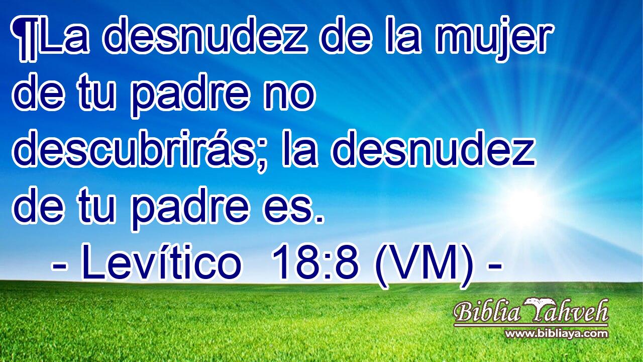  ¶La desnudez de la mujer de tu padre no descubrirás; la desnudez de tu padre es. 