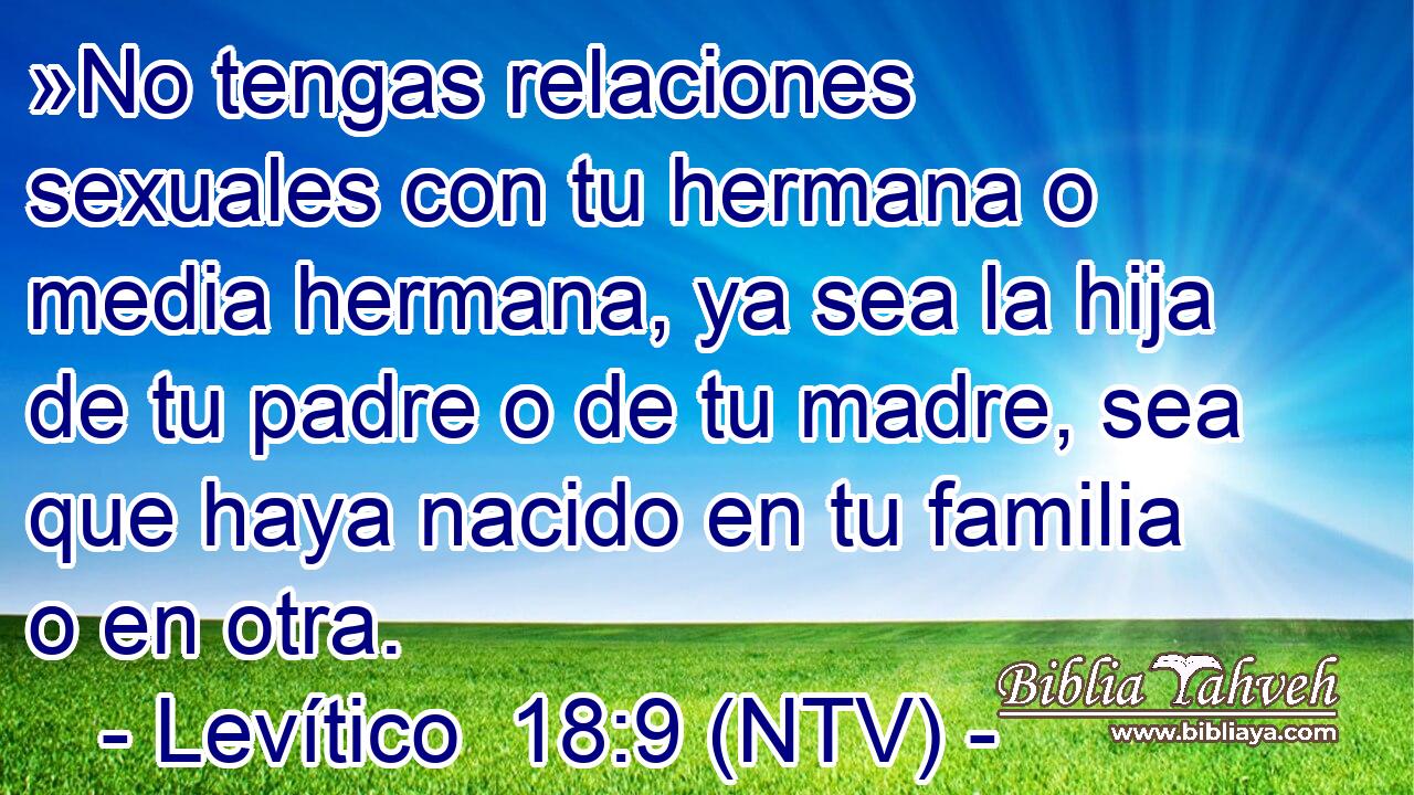 »No tengas relaciones sexuales con tu hermana o media hermana, ya sea la hija de tu padre o de tu madre, sea que haya nacido en tu familia o en otra.