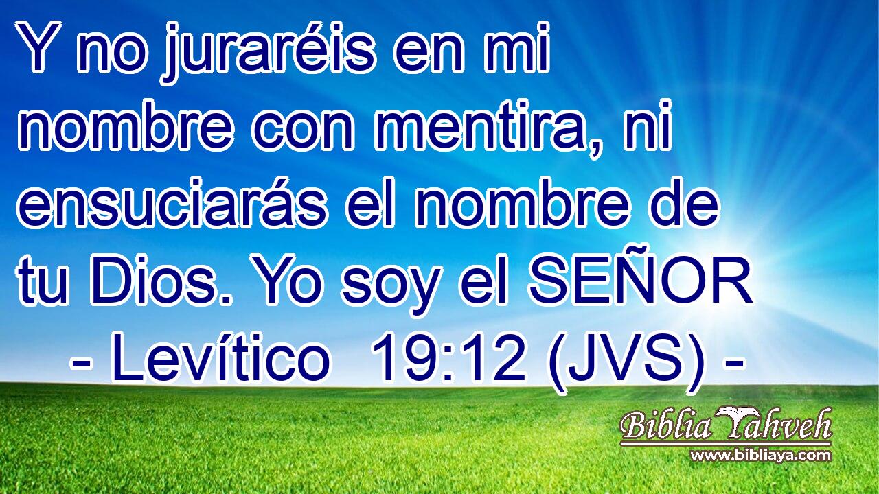 Y no juraréis en mi nombre con mentira, ni ensuciarás el nombre de tu Dios. Yo soy el SEÑOR