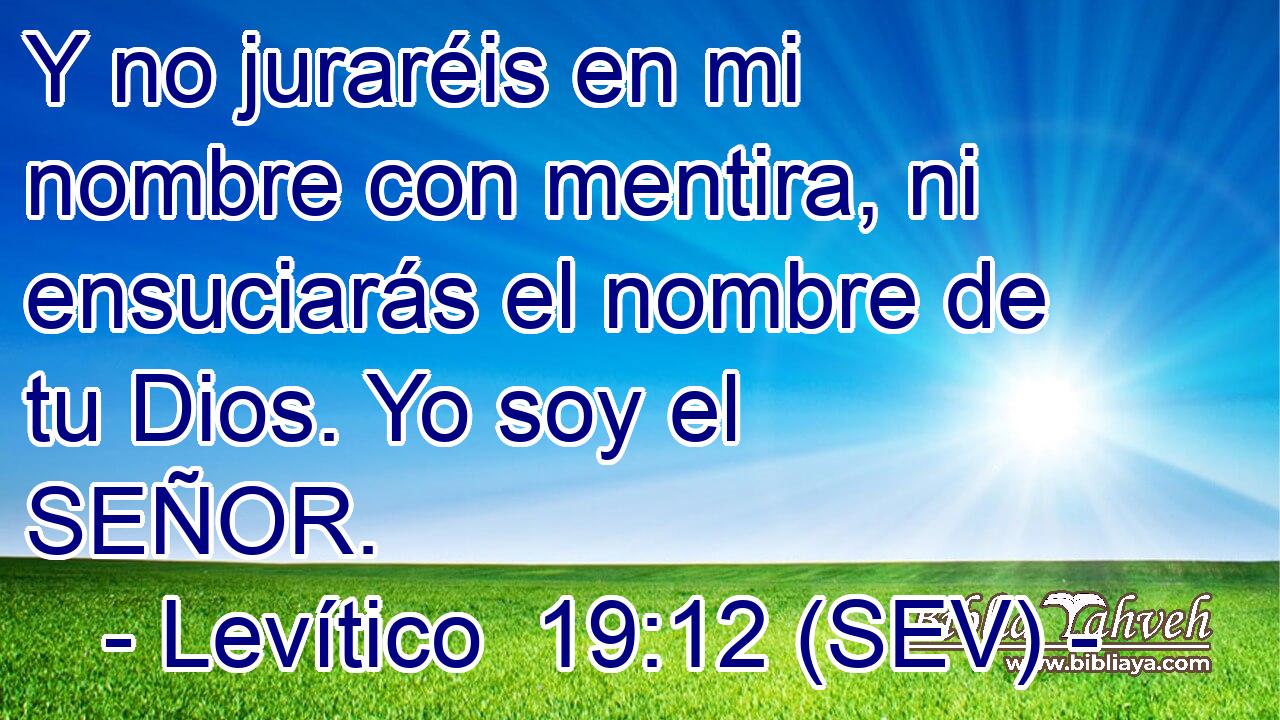 Y no juraréis en mi nombre con mentira, ni ensuciarás el nombre de tu Dios. Yo soy el SEÑOR.