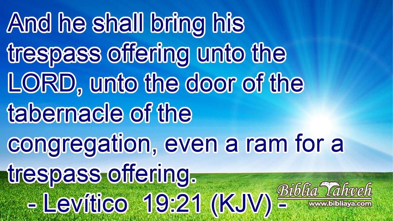 And he shall bring his trespass offering unto the LORD, unto the door of the tabernacle of the congregation, even a ram for a trespass offering.