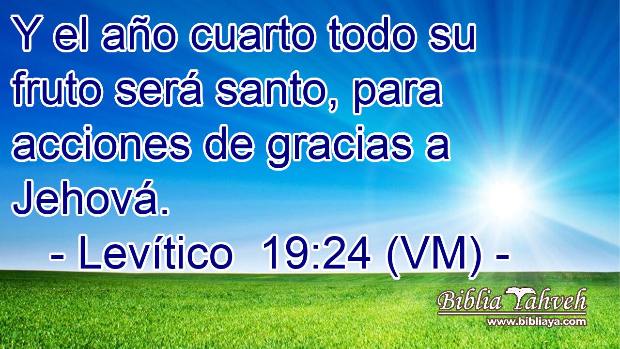  Y el año cuarto todo su fruto será santo, para acciones de gracias a Jehová. 