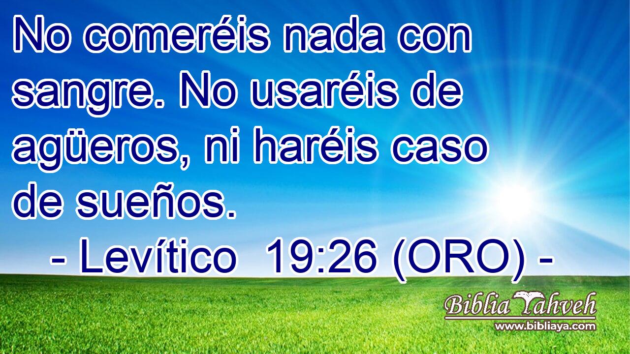  No comeréis nada con sangre. No usaréis de agüeros, ni haréis caso de sueños. 