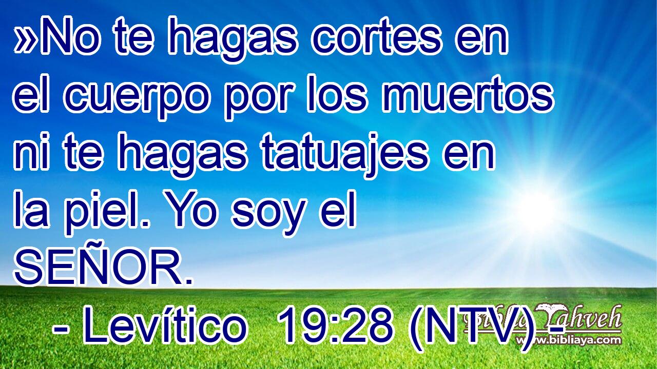 »No te hagas cortes en el cuerpo por los muertos ni te hagas tatuajes en la piel. Yo soy el SEÑOR.