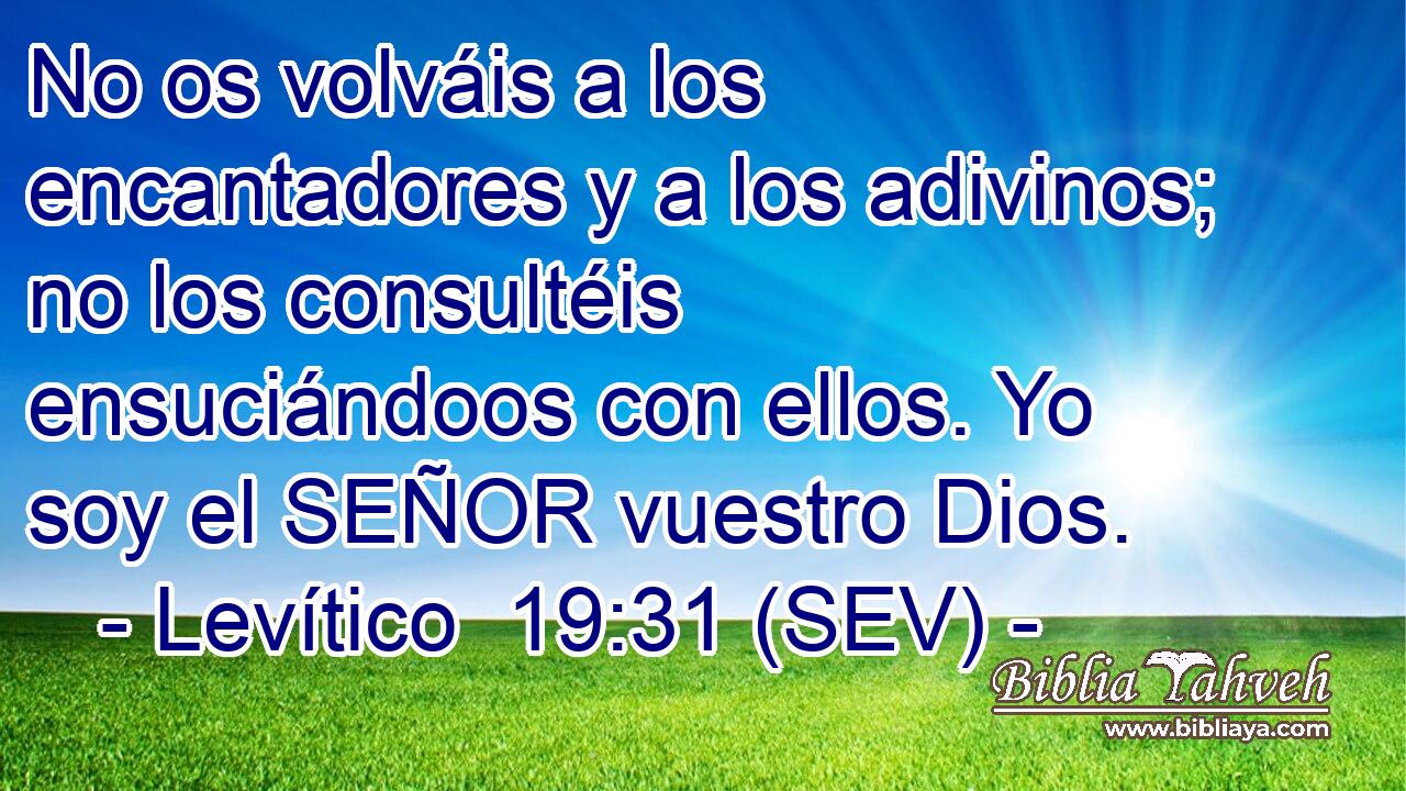 No os volváis a los encantadores y a los adivinos; no los consultéis ensuciándoos con ellos. Yo soy el SEÑOR vuestro Dios.
