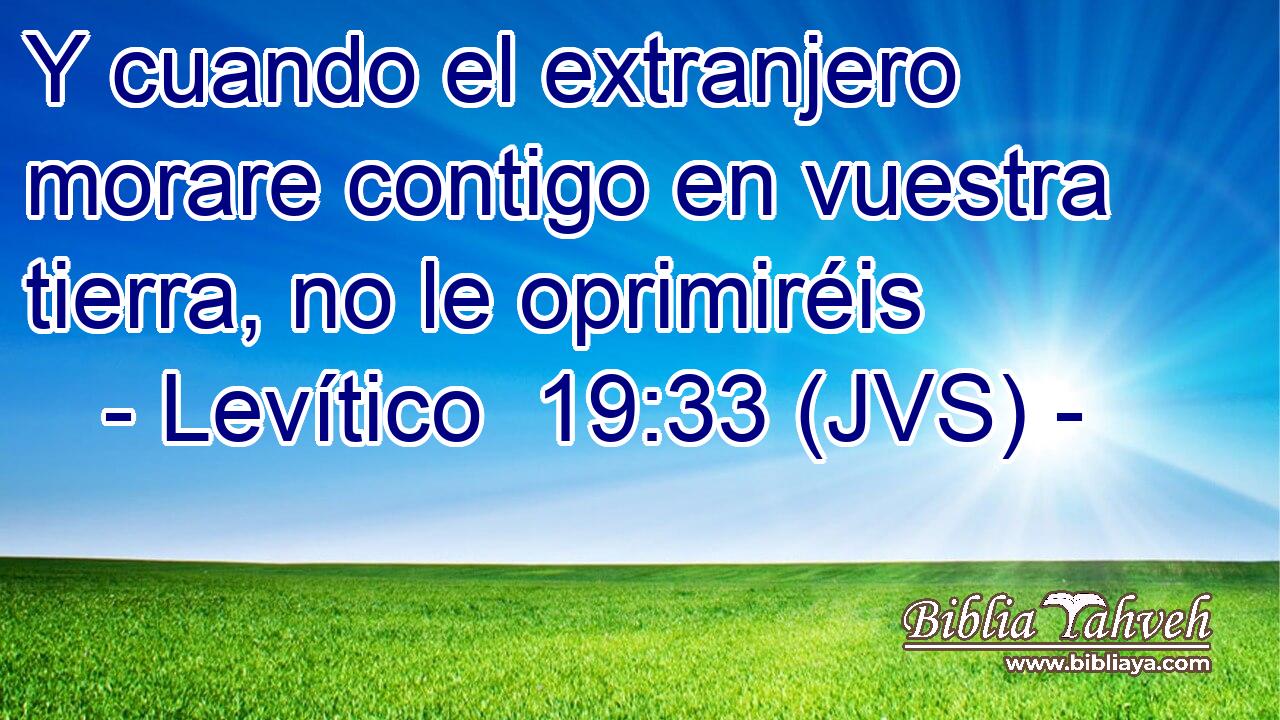 Y cuando el extranjero morare contigo en vuestra tierra, no le oprimiréis