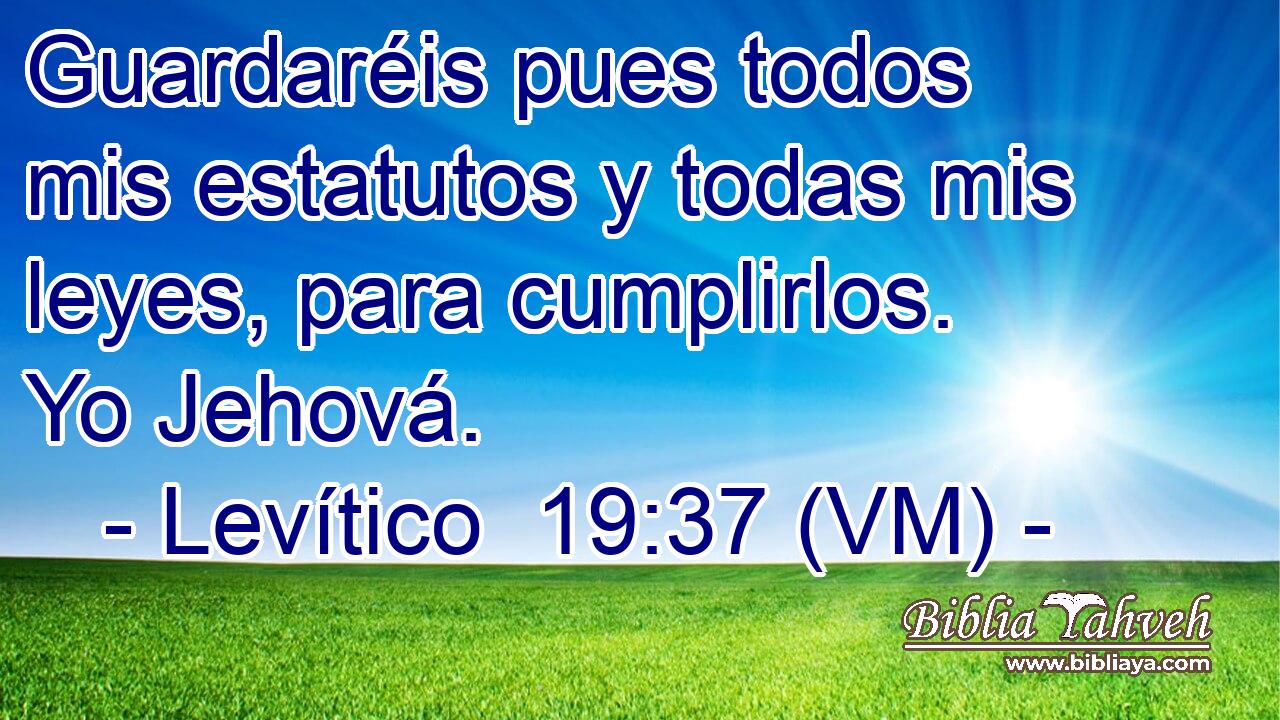  Guardaréis pues todos mis estatutos y todas mis leyes, para cumplirlos. Yo Jehová. 