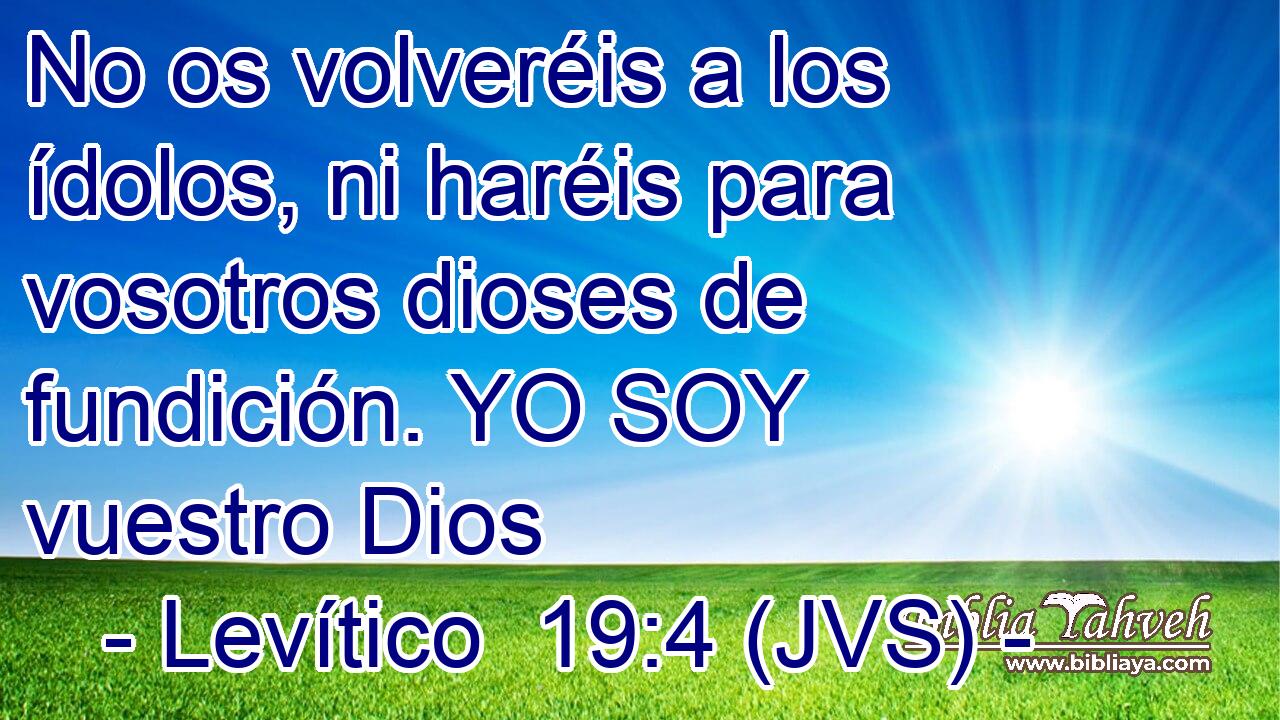 No os volveréis a los ídolos, ni haréis para vosotros dioses de fundición. YO SOY vuestro Dios