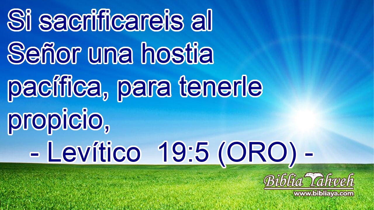 Si sacrificareis al Señor una hostia pacífica, para tenerle propicio, 